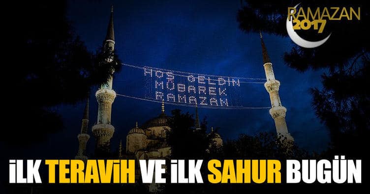Bugün İlk teravih namazı kılınacak ve gecesinde ilk sahur başlıyor
