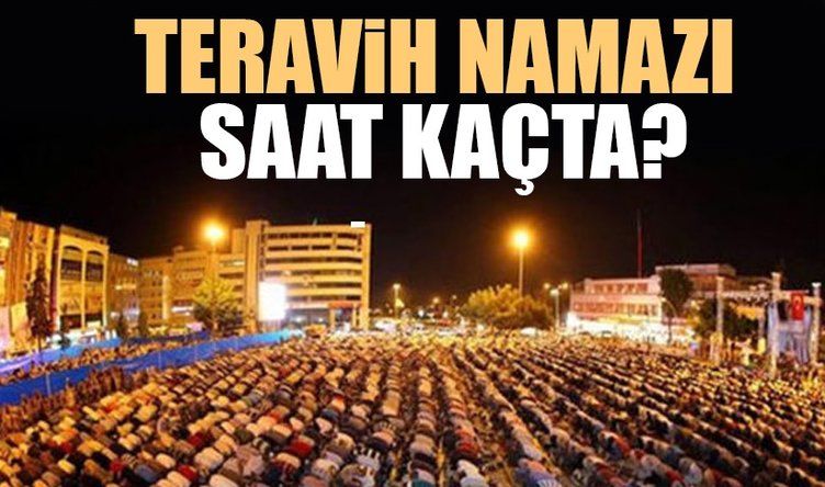 İlk Teravih namazı saat kaçta kılınacak? - 2018 teravih namaz vakitleri!